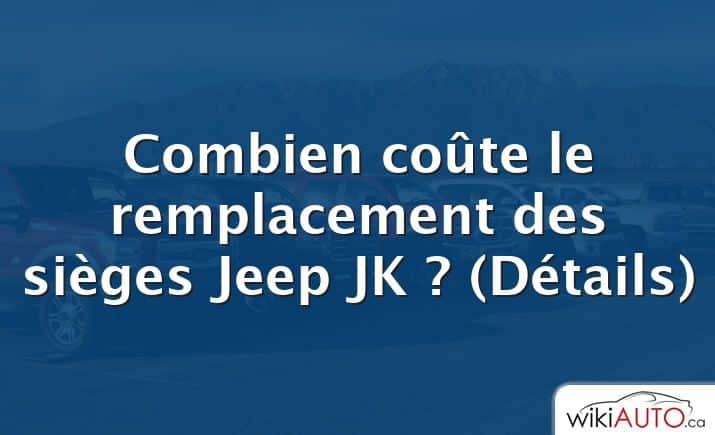 Combien coûte le remplacement des sièges Jeep JK ?  (Détails)